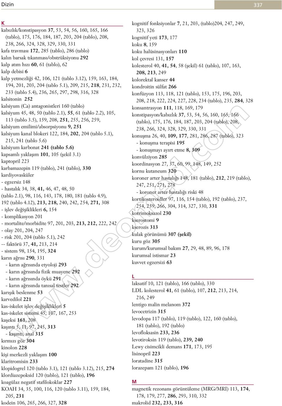 1), 209, 215, 218, 231, 232, 233 (tablo 5.4), 236, 265, 297, 298, 316, 328 kalsitonin 252 kalsiyum (Ca) antagonistleri 160 (tablo) kalsiyum 45, 48, 50 (tablo 2.1), 55, 61 (tablo 2.