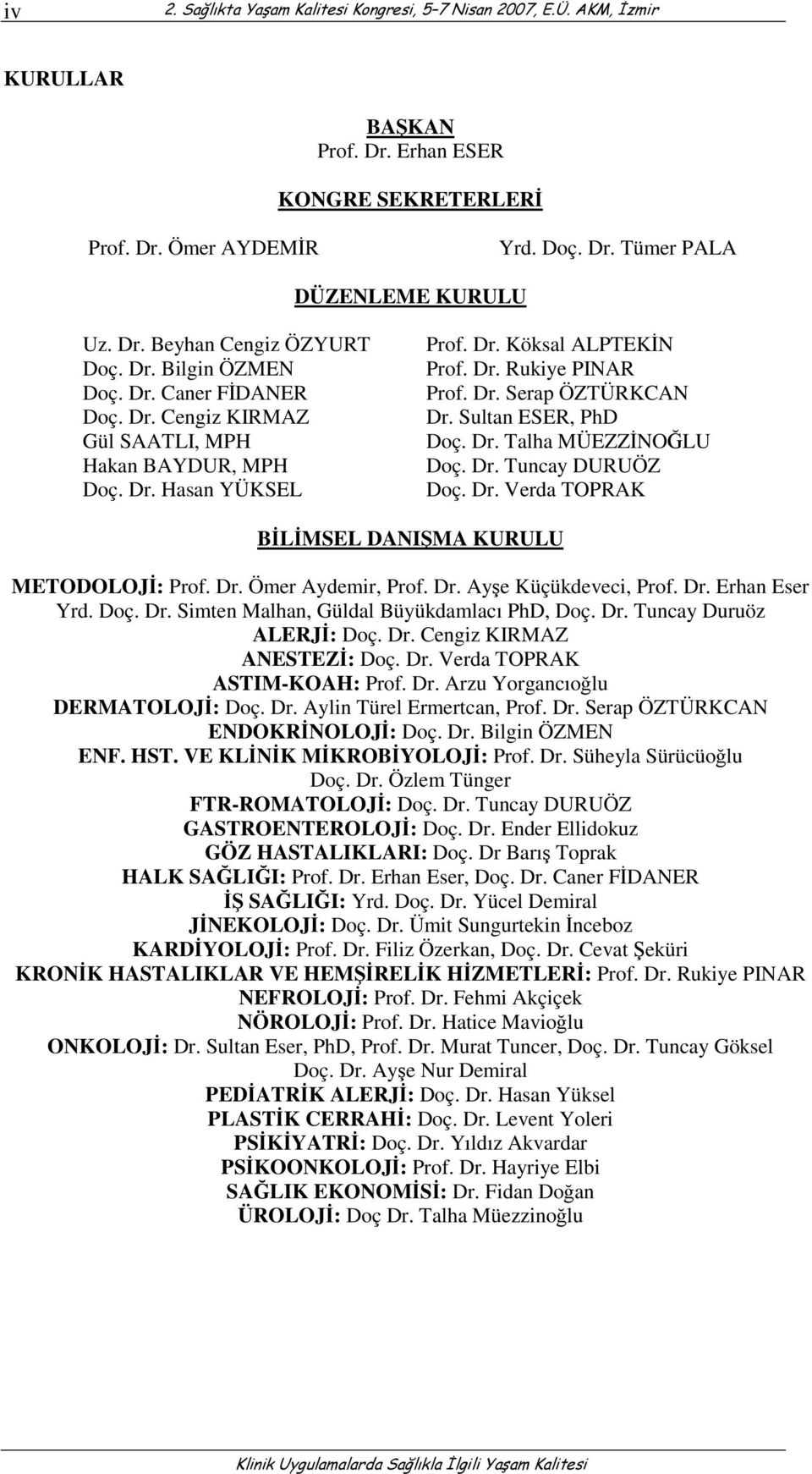 Dr. Tuncay DURUÖZ Doç. Dr. Verda TOPRAK BLMSEL DANIMA KURULU METODOLOJ: Prof. Dr. Ömer Aydemir, Prof. Dr. Aye Küçükdeveci, Prof. Dr. Erhan Eser Yrd. Doç. Dr. Simten Malhan, Güldal Büyükdamlacı PhD, Doç.