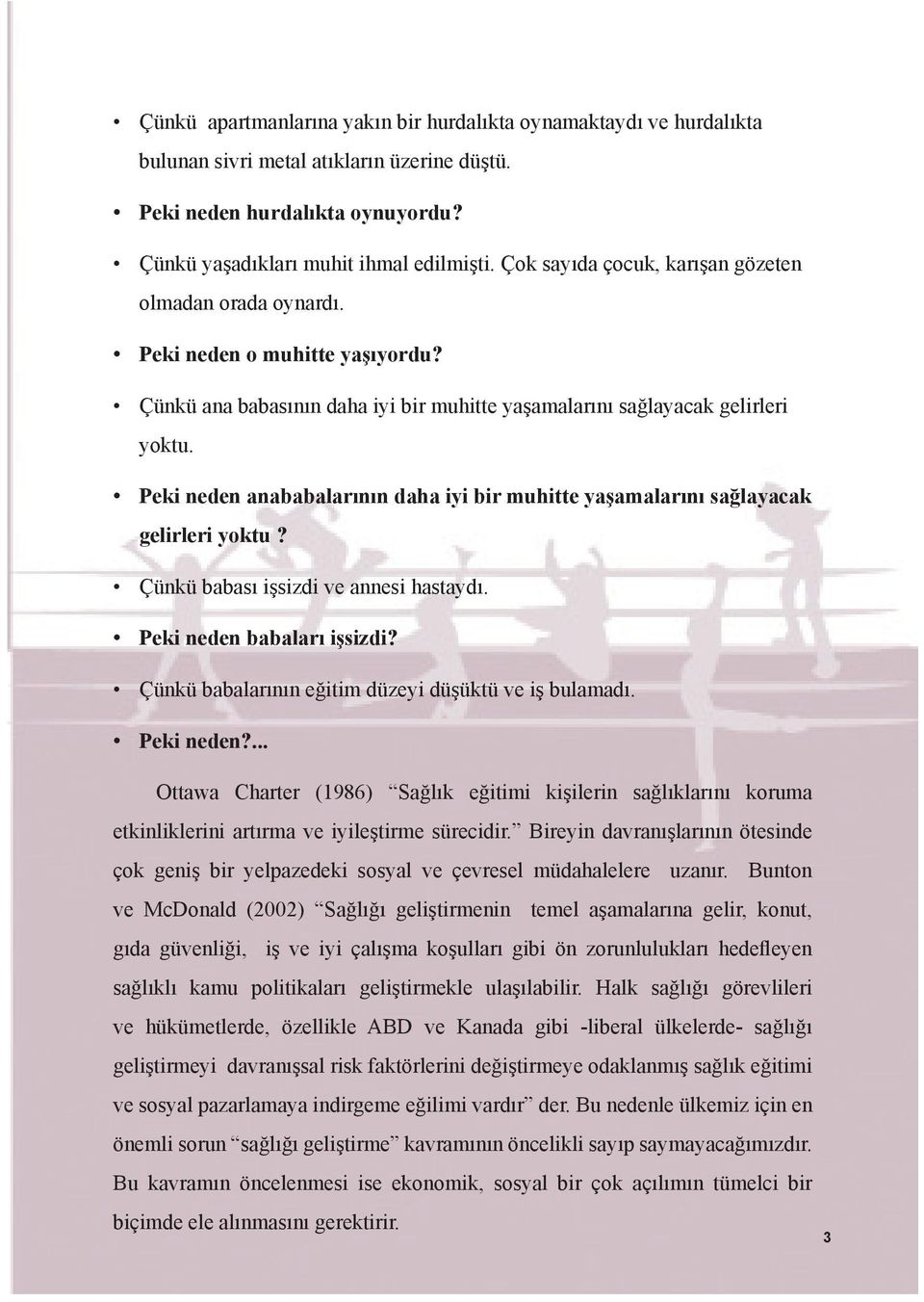 Peki neden anababalarının daha iyi bir muhitte yaşamalarını sağlayacak gelirleri yoktu? Çünkü babası işsizdi ve annesi hastaydı. Peki neden babaları işsizdi?