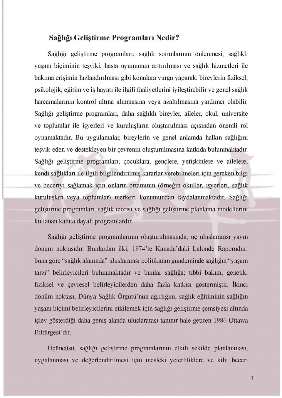 vurgu yaparak; bireylerin fiziksel, psikolojik, eğitim ve iş hayatı ile ilgili faaliyetlerini iyileştirebilir ve genel sağlık harcamalarının kontrol altına alınmasına veya azaltılmasına yardımcı