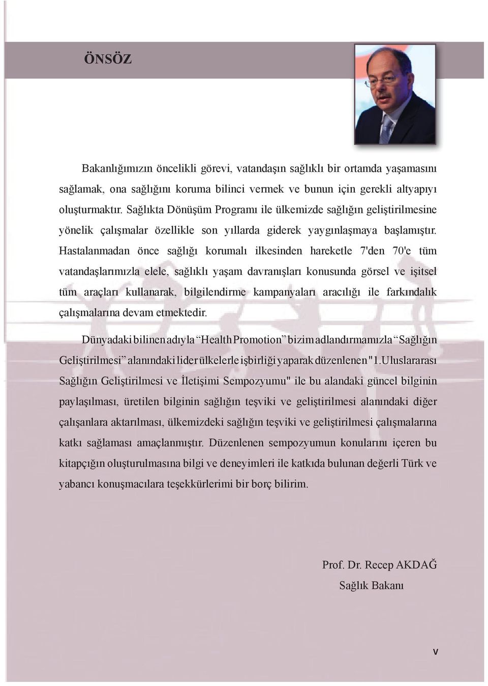 Hastalanmadan önce sağlığı korumalı ilkesinden hareketle 7'den 70'e tüm vatandaşlarımızla elele, sağlıklı yaşam davranışları konusunda görsel ve işitsel tüm araçları kullanarak, bilgilendirme