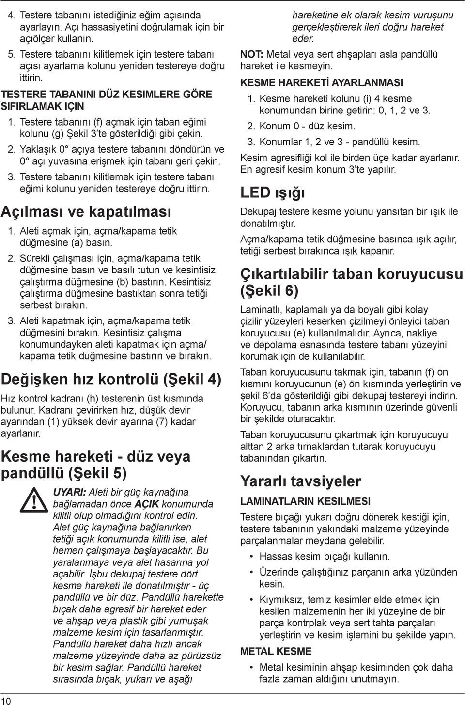 Testere taban n (f) açmak için taban e imi kolunu (g) ekil 3 te gösterildi i gibi çekin. 2. Yakla k 0 aç ya testere taban n döndürün ve 0 aç yuvas na eri mek için taban geri çekin. 3. Testere taban n kilitlemek için testere taban e imi kolunu yeniden testereye do ru ittirin.