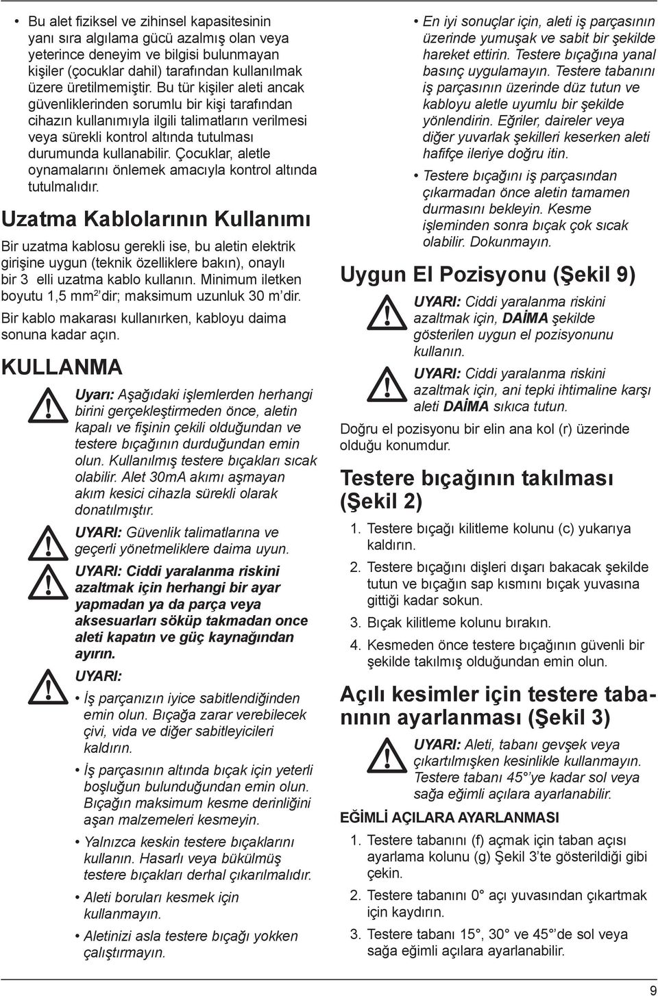 Çocuklar, aletle oynamalar n önlemek amac yla kontrol alt nda tutulmal d r.