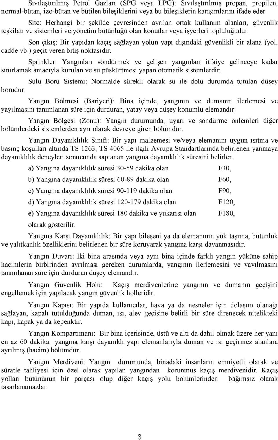 Son çıkış: Bir yapıdan kaçış sağlayan yolun yapı dışındaki güvenlikli bir alana (yol, cadde vb.) geçit veren bitiş noktasıdır.