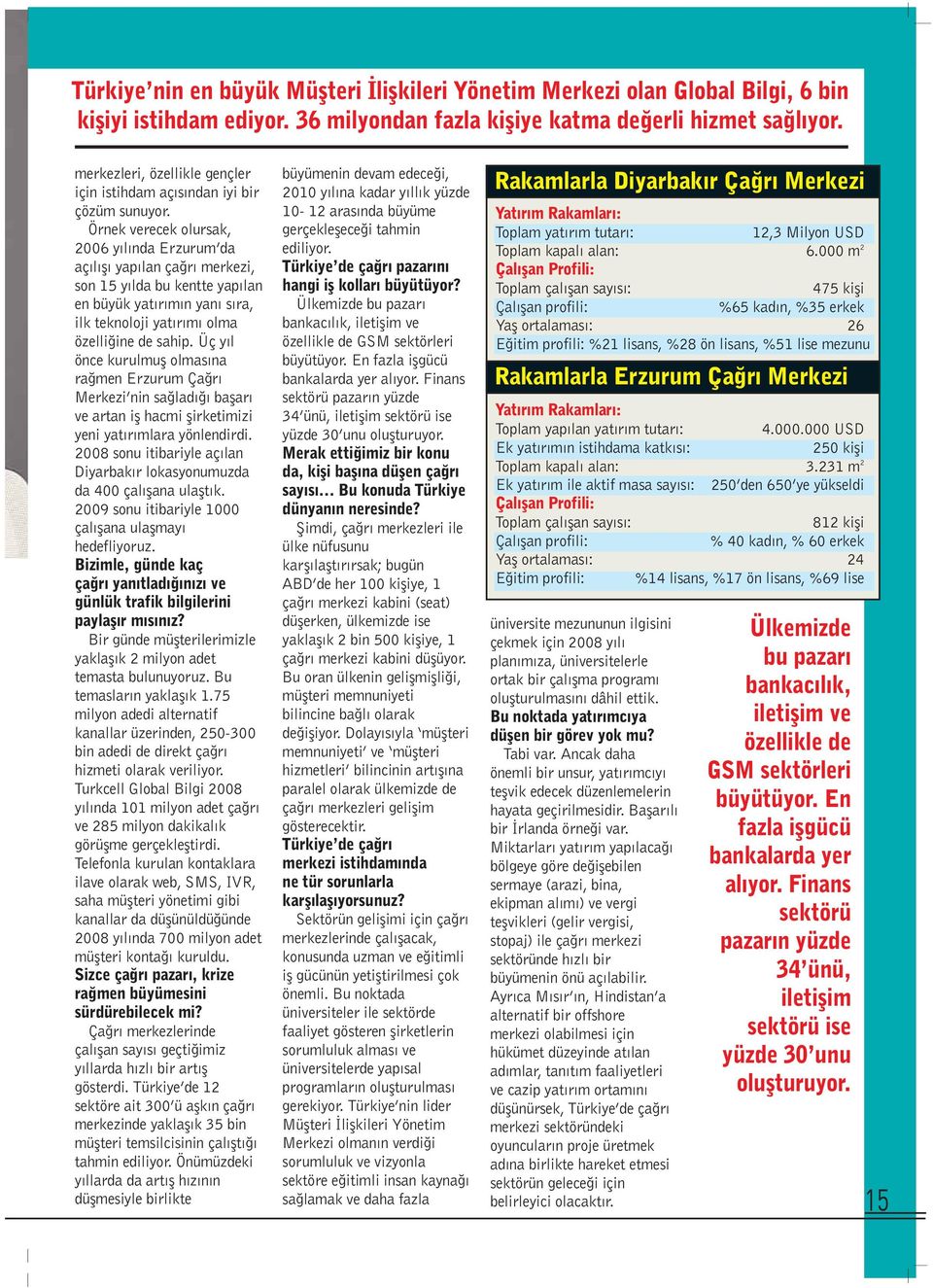 Örnek verecek olursak, 2006 y l nda Erzurum da aç l fl yap lan ça r merkezi, son 15 y lda bu kentte yap lan en büyük yat r m n yan s ra, ilk teknoloji yat r m olma özelli ine de sahip.