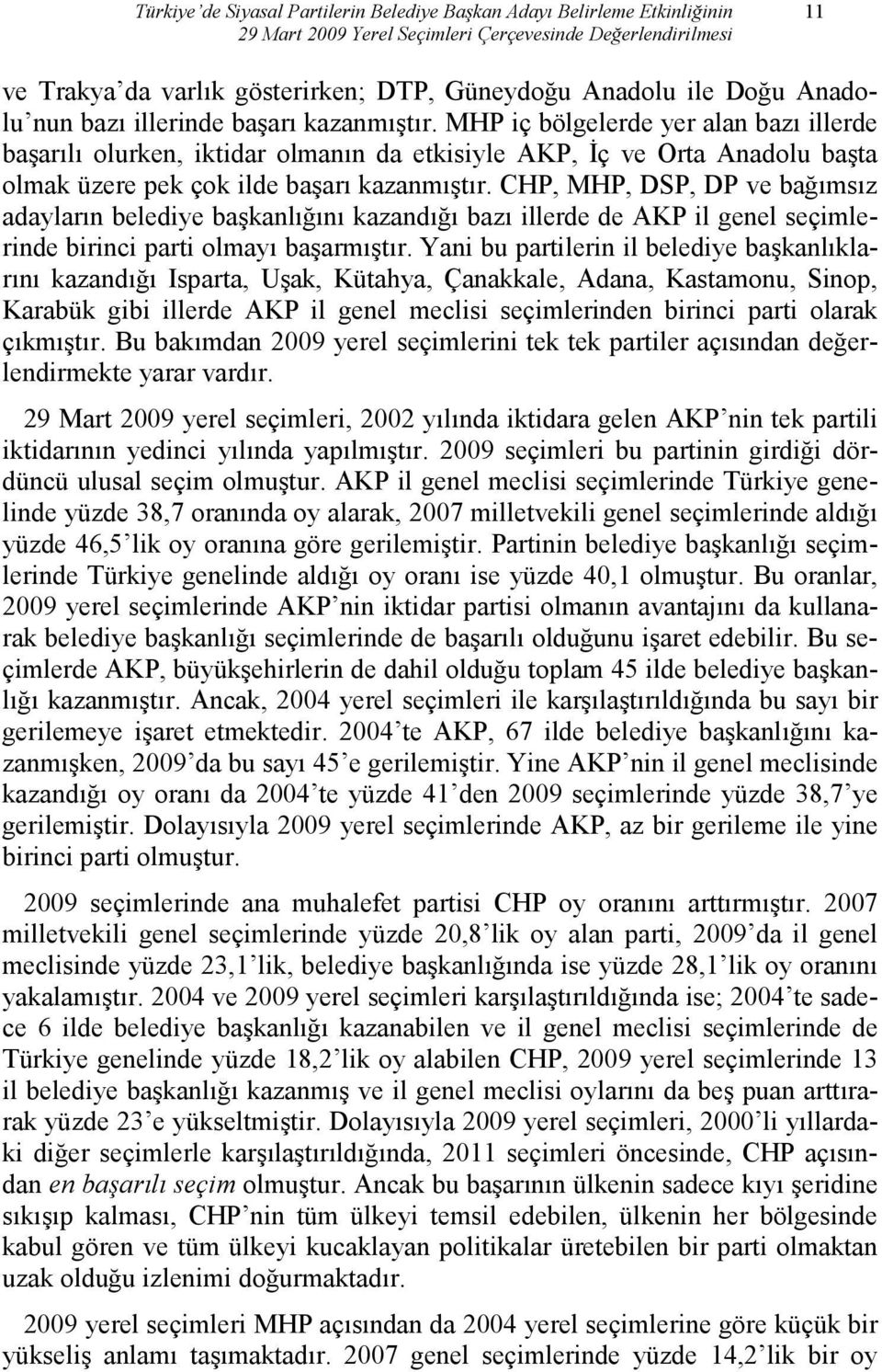 MHP iç bölgelerde yer alan bazı illerde başarılı olurken, iktidar olmanın da etkisiyle AKP, Đç ve Orta Anadolu başta olmak üzere pek çok ilde başarı kazanmıştır.