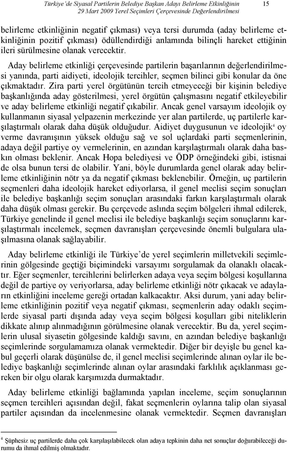 Aday belirleme etkinliği çerçevesinde partilerin başarılarının değerlendirilmesi yanında, parti aidiyeti, ideolojik tercihler, seçmen bilinci gibi konular da öne çıkmaktadır.