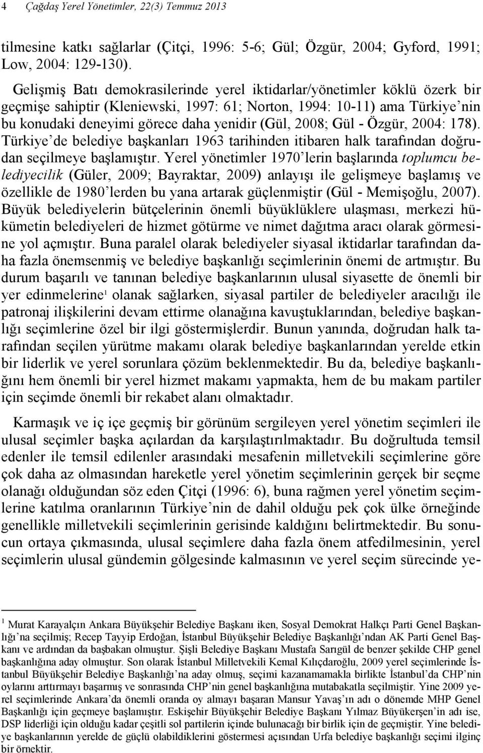 2008; Gül - Özgür, 2004: 178). Türkiye de belediye başkanları 1963 tarihinden itibaren halk tarafından doğrudan seçilmeye başlamıştır.