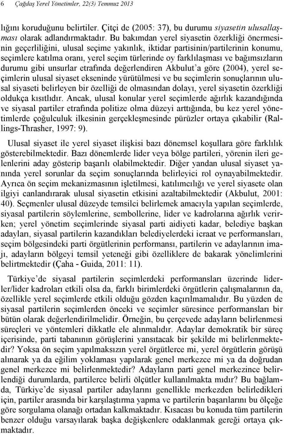 bağımsızların durumu gibi unsurlar etrafında değerlendiren Akbulut a göre (2004), yerel seçimlerin ulusal siyaset ekseninde yürütülmesi ve bu seçimlerin sonuçlarının ulusal siyaseti belirleyen bir