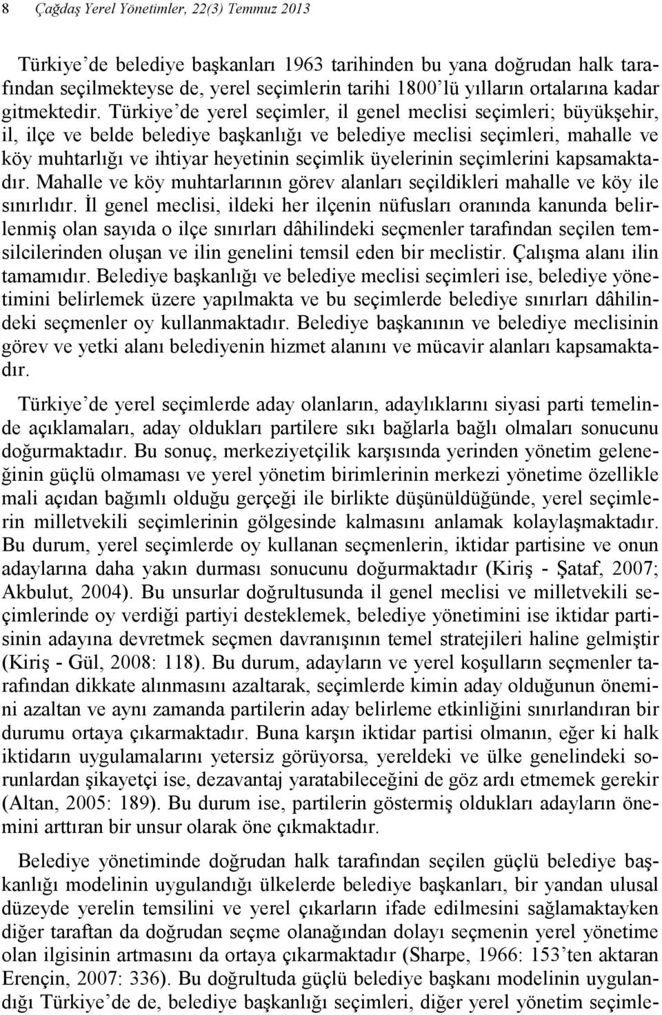 Türkiye de yerel seçimler, il genel meclisi seçimleri; büyükşehir, il, ilçe ve belde belediye başkanlığı ve belediye meclisi seçimleri, mahalle ve köy muhtarlığı ve ihtiyar heyetinin seçimlik