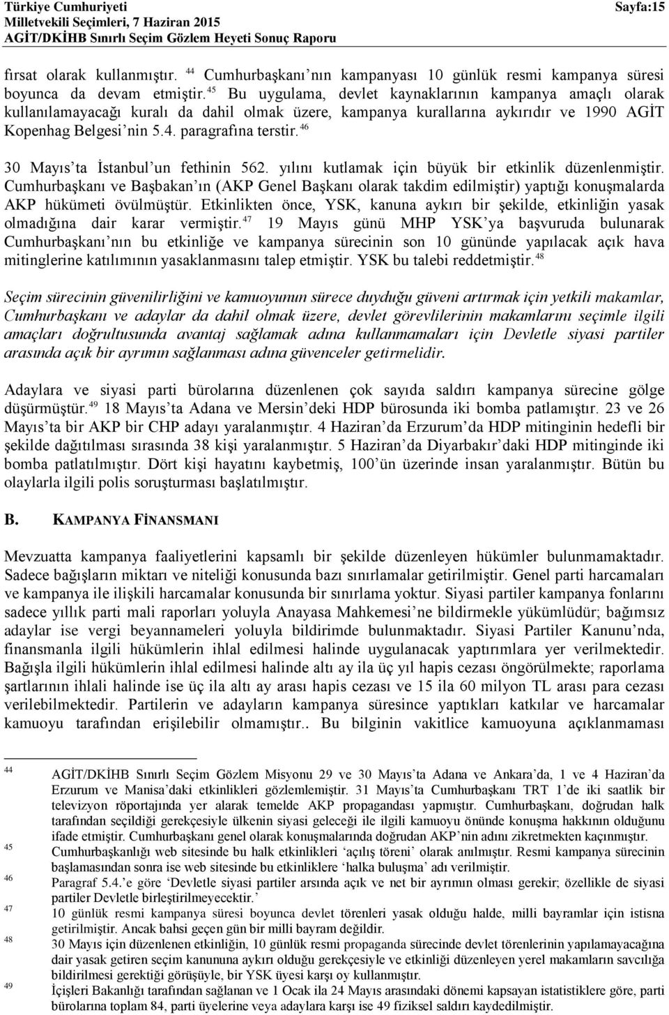 46 30 Mayıs ta İstanbul un fethinin 562. yılını kutlamak için büyük bir etkinlik düzenlenmiştir.