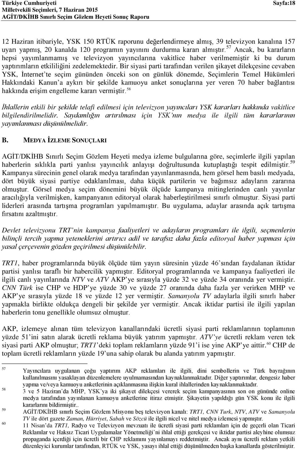 Bir siyasi parti tarafından verilen şikayet dilekçesine cevaben YSK, İnternet te seçim gününden önceki son on günlük dönemde, Seçimlerin Temel Hükümleri Hakkındaki Kanun a aykırı bir şekilde kamuoyu