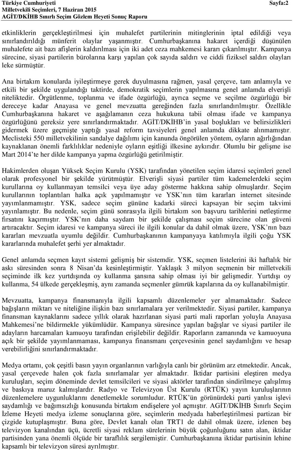 Kampanya sürecine, siyasi partilerin bürolarına karşı yapılan çok sayıda saldırı ve ciddi fiziksel saldırı olayları leke sürmüştür.