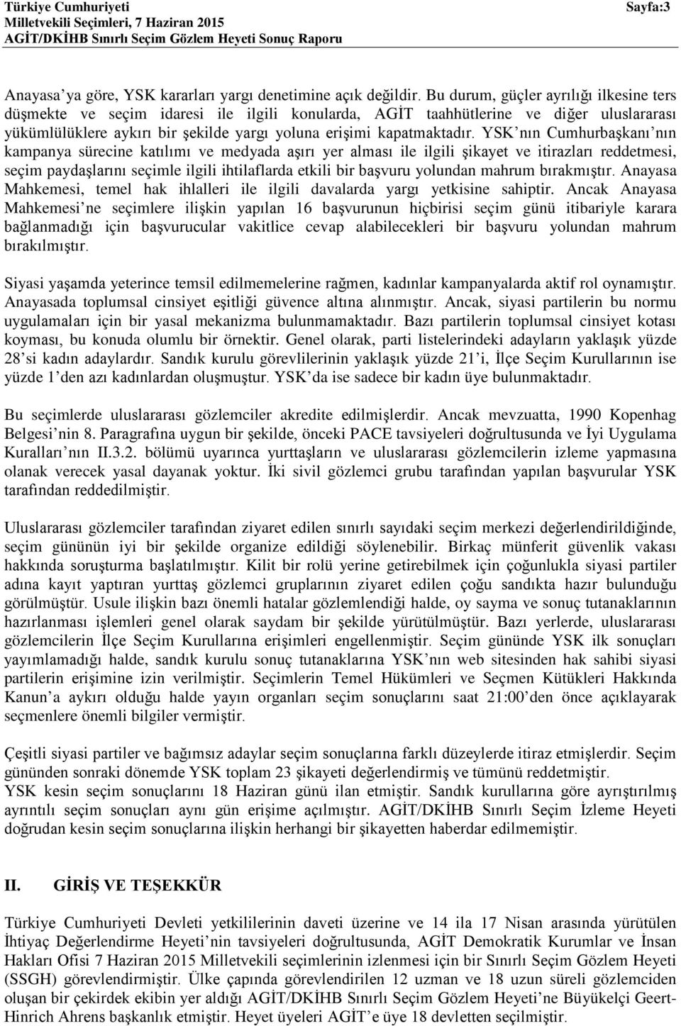 YSK nın Cumhurbaşkanı nın kampanya sürecine katılımı ve medyada aşırı yer alması ile ilgili şikayet ve itirazları reddetmesi, seçim paydaşlarını seçimle ilgili ihtilaflarda etkili bir başvuru