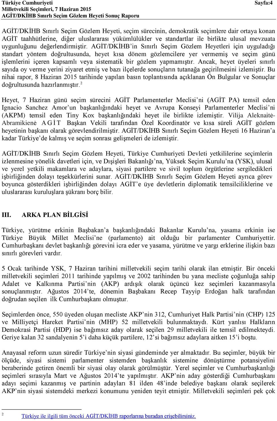 AGİT/DKİHB in Sınırlı Seçim Gözlem Heyetleri için uyguladığı standart yöntem doğrultusunda, heyet kısa dönem gözlemcilere yer vermemiş ve seçim günü işlemlerini içeren kapsamlı veya sistematik bir