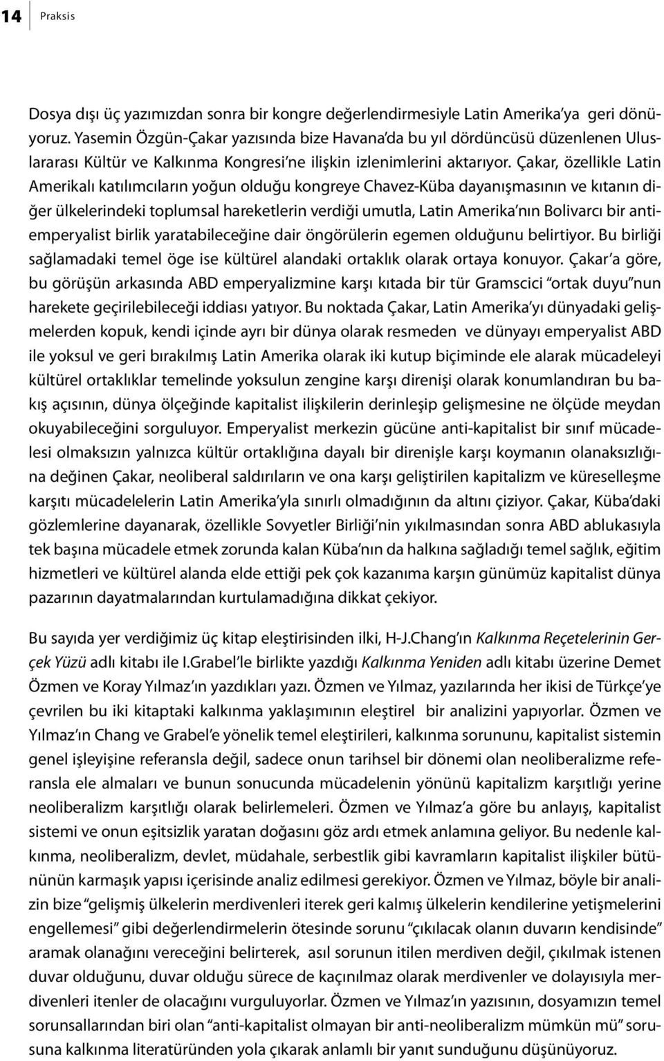 Çakar, özellikle Latin Amerikalı katılımcıların yoğun olduğu kongreye Chavez-Küba dayanışmasının ve kıtanın diğer ülkelerindeki toplumsal hareketlerin verdiği umutla, Latin Amerika nın Bolivarcı bir