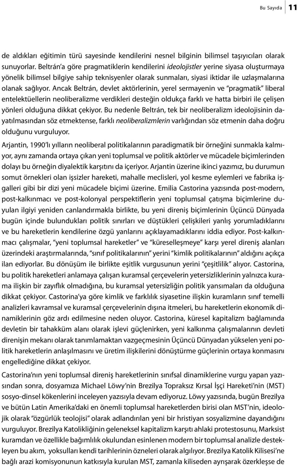 Ancak Beltrán, devlet aktörlerinin, yerel sermayenin ve pragmatik liberal entelektüellerin neoliberalizme verdikleri desteğin oldukça farklı ve hatta birbiri ile çelişen yönleri olduğuna dikkat