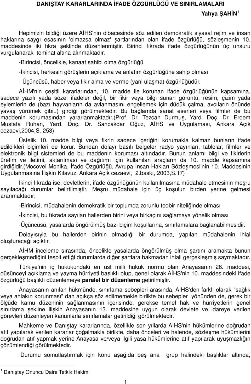 -Birincisi, öncelikle, kanaat sahibi olma özgürlüğü -Đkincisi, herkesin görüşlerin açıklama ve anlatım özgürlüğüne sahip olması - Üçüncüsü, haber veya fikir alma ve verme (yani ulaşma) özgürlüğüdür.