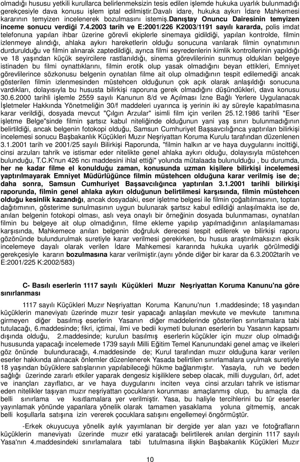 2003 tarih ve E:2001/226 K2003/1191 sayılı kararda, polis imdat telefonuna yapılan ihbar üzerine görevli ekiplerle sinemaya gidildiği, yapılan kontrolde, filmin izlenmeye alındığı, ahlaka aykırı