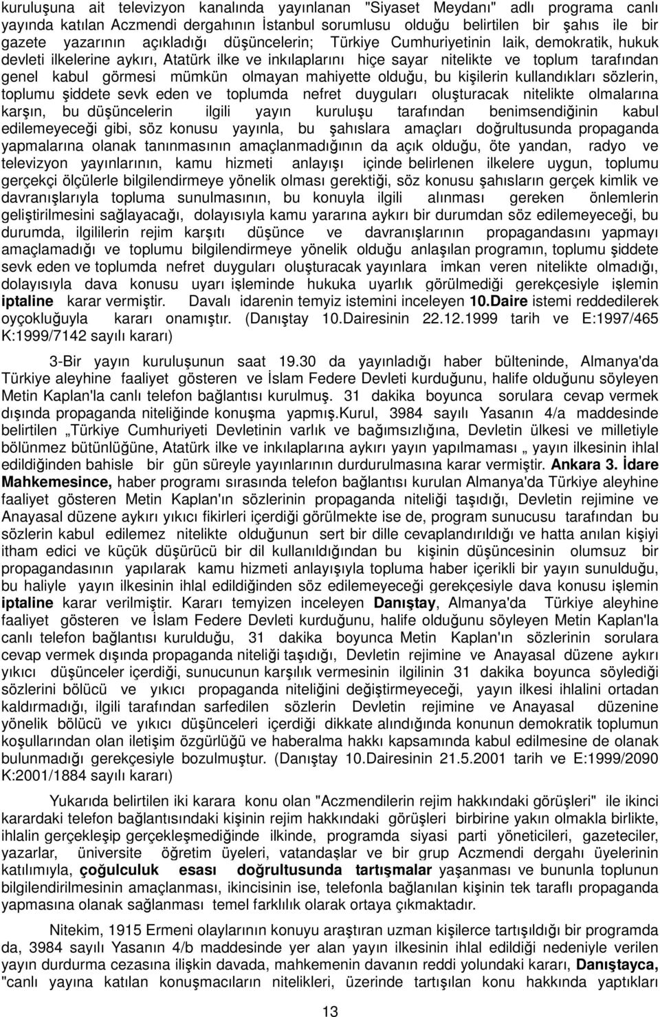 olmayan mahiyette olduğu, bu kişilerin kullandıkları sözlerin, toplumu şiddete sevk eden ve toplumda nefret duyguları oluşturacak nitelikte olmalarına karşın, bu düşüncelerin ilgili yayın kuruluşu