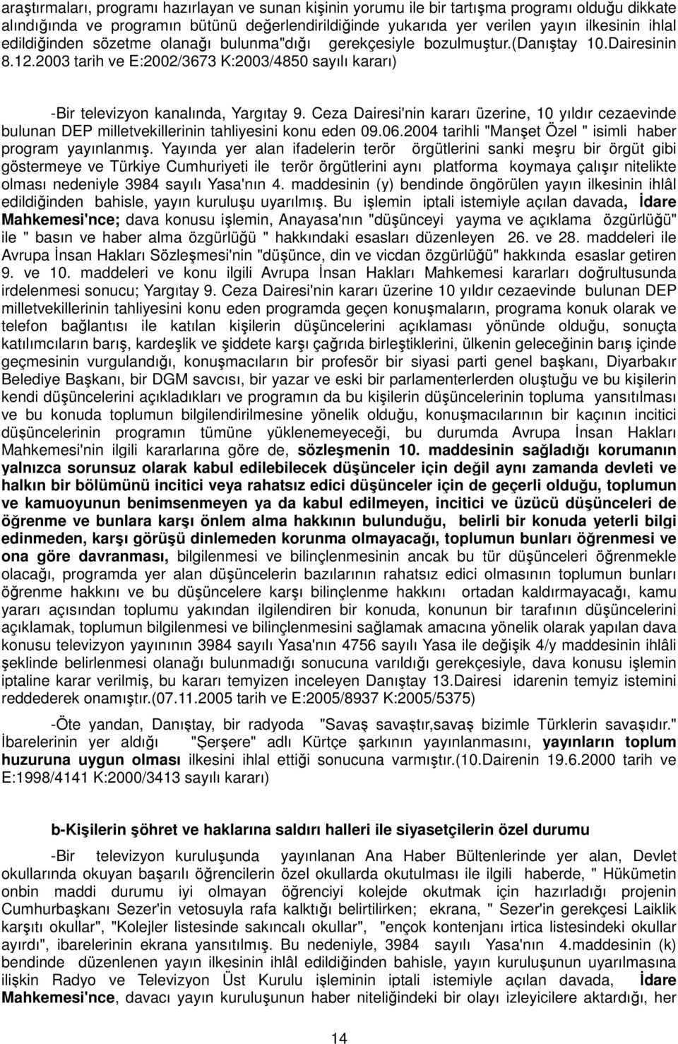 Ceza Dairesi'nin kararı üzerine, 10 yıldır cezaevinde bulunan DEP milletvekillerinin tahliyesini konu eden 09.06.2004 tarihli "Manşet Özel " isimli haber program yayınlanmış.