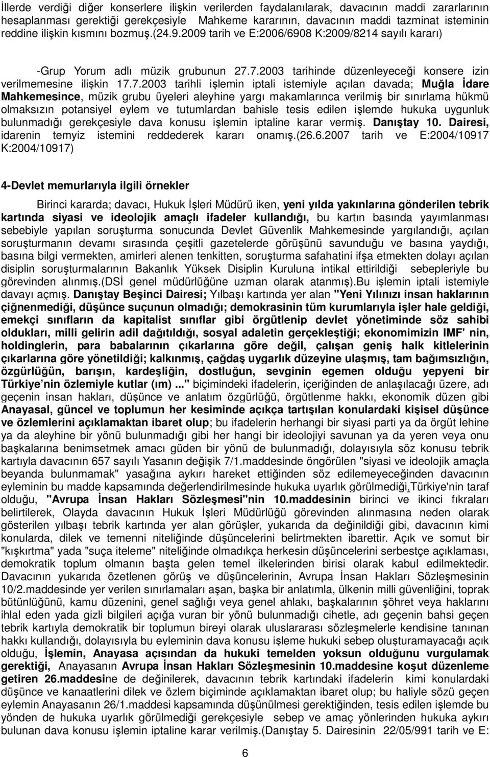 7.2003 tarihinde düzenleyeceği konsere izin verilmemesine ilişkin 17.7.2003 tarihli işlemin iptali istemiyle açılan davada; Muğla Đdare Mahkemesince, müzik grubu üyeleri aleyhine yargı makamlarınca