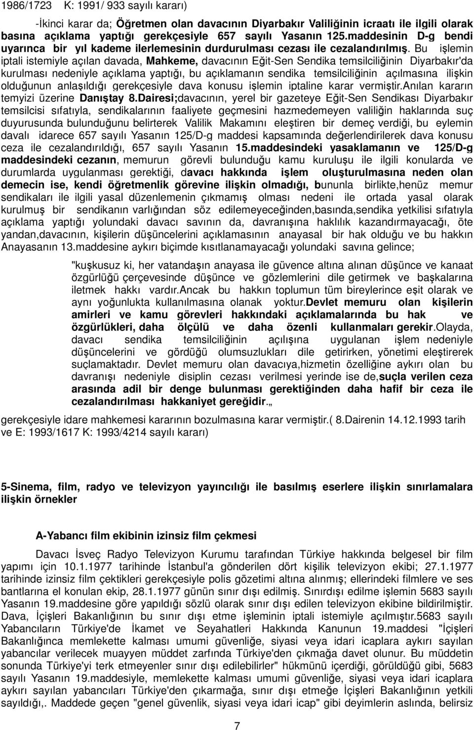 Bu işlemin iptali istemiyle açılan davada, Mahkeme, davacının Eğit-Sen Sendika temsilciliğinin Diyarbakır'da kurulması nedeniyle açıklama yaptığı, bu açıklamanın sendika temsilciliğinin açılmasına