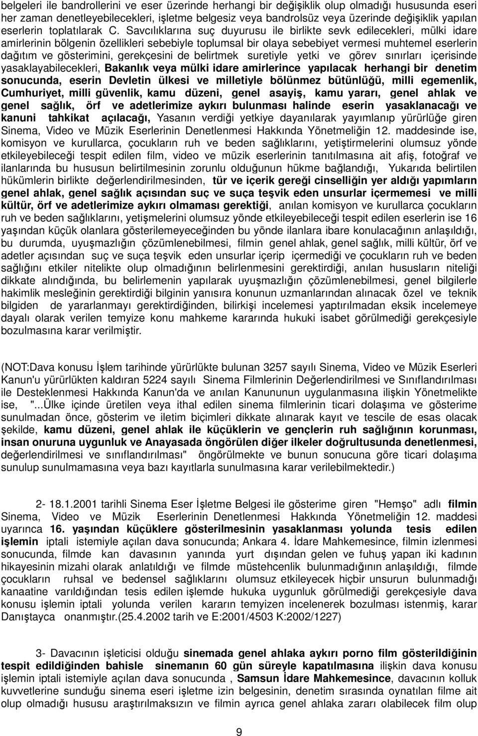 Savcılıklarına suç duyurusu ile birlikte sevk edilecekleri, mülki idare amirlerinin bölgenin özellikleri sebebiyle toplumsal bir olaya sebebiyet vermesi muhtemel eserlerin dağıtım ve gösterimini,