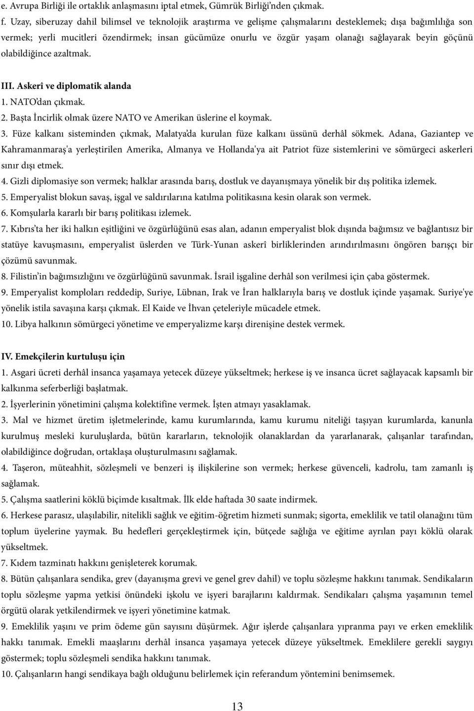 sağlayarak beyin göçünü olabildiğince azaltmak. III. Askerî ve diplomatik alanda 1. NATO dan çıkmak. 2. Başta İncirlik olmak üzere NATO ve Amerikan üslerine el koymak. 3.