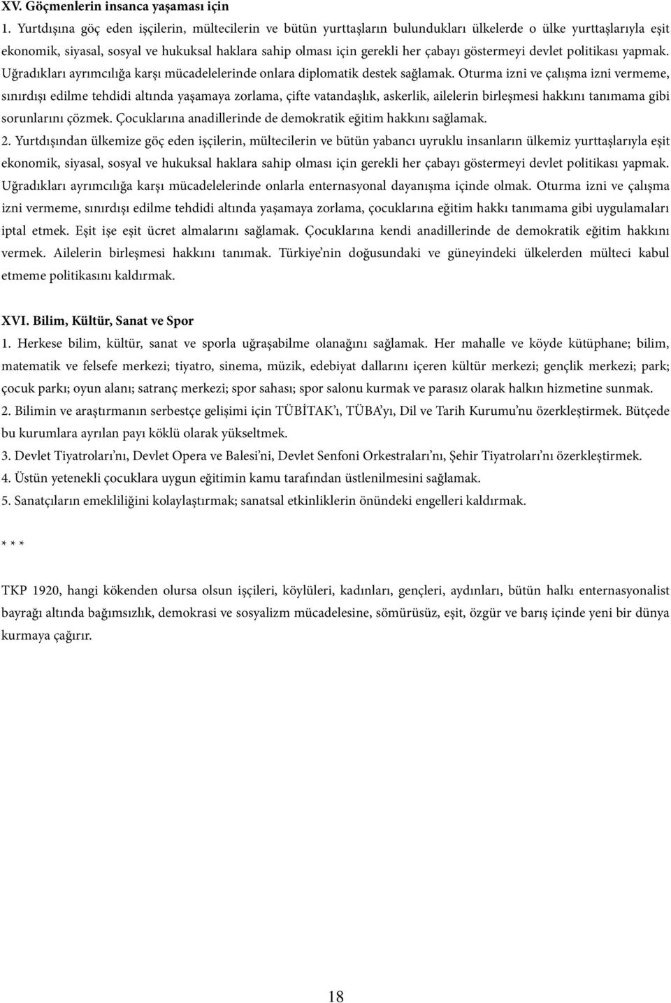 göstermeyi devlet politikası yapmak. Uğradıkları ayrımcılığa karşı mücadelelerinde onlara diplomatik destek sağlamak.