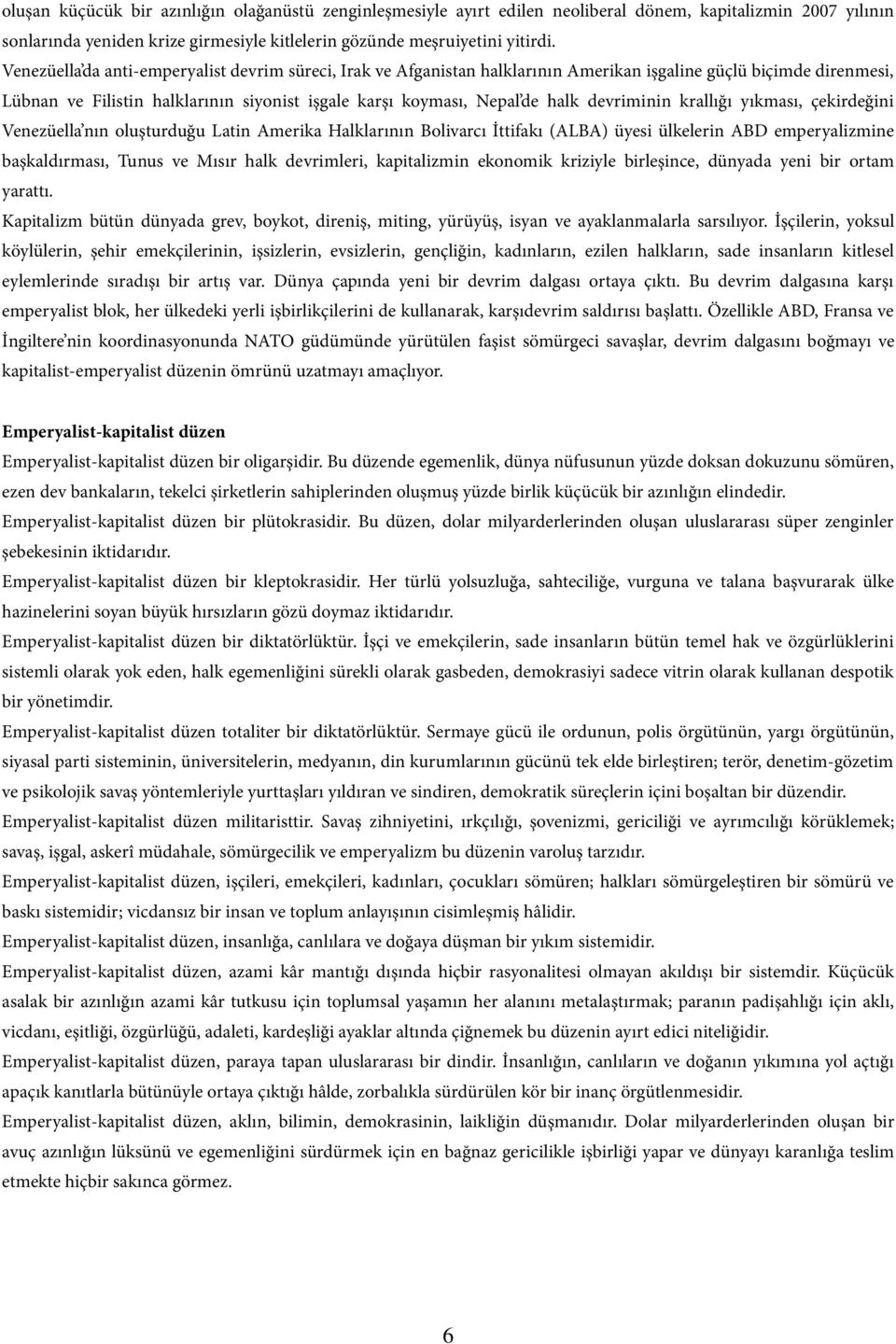 devriminin krallığı yıkması, çekirdeğini Venezüella nın oluşturduğu Latin Amerika Halklarının Bolivarcı İttifakı (ALBA) üyesi ülkelerin ABD emperyalizmine başkaldırması, Tunus ve Mısır halk