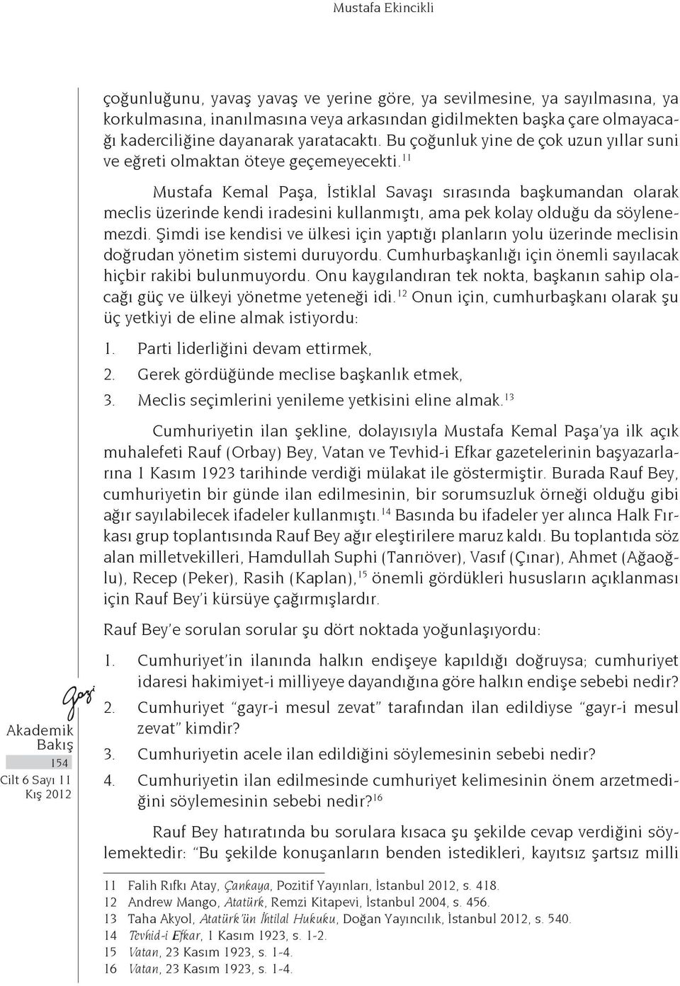 11 Mustafa Kemal Paşa, İstiklal Savaşı sırasında başkumandan olarak meclis üzerinde kendi iradesini kullanmıştı, ama pek kolay olduğu da söylenemezdi.