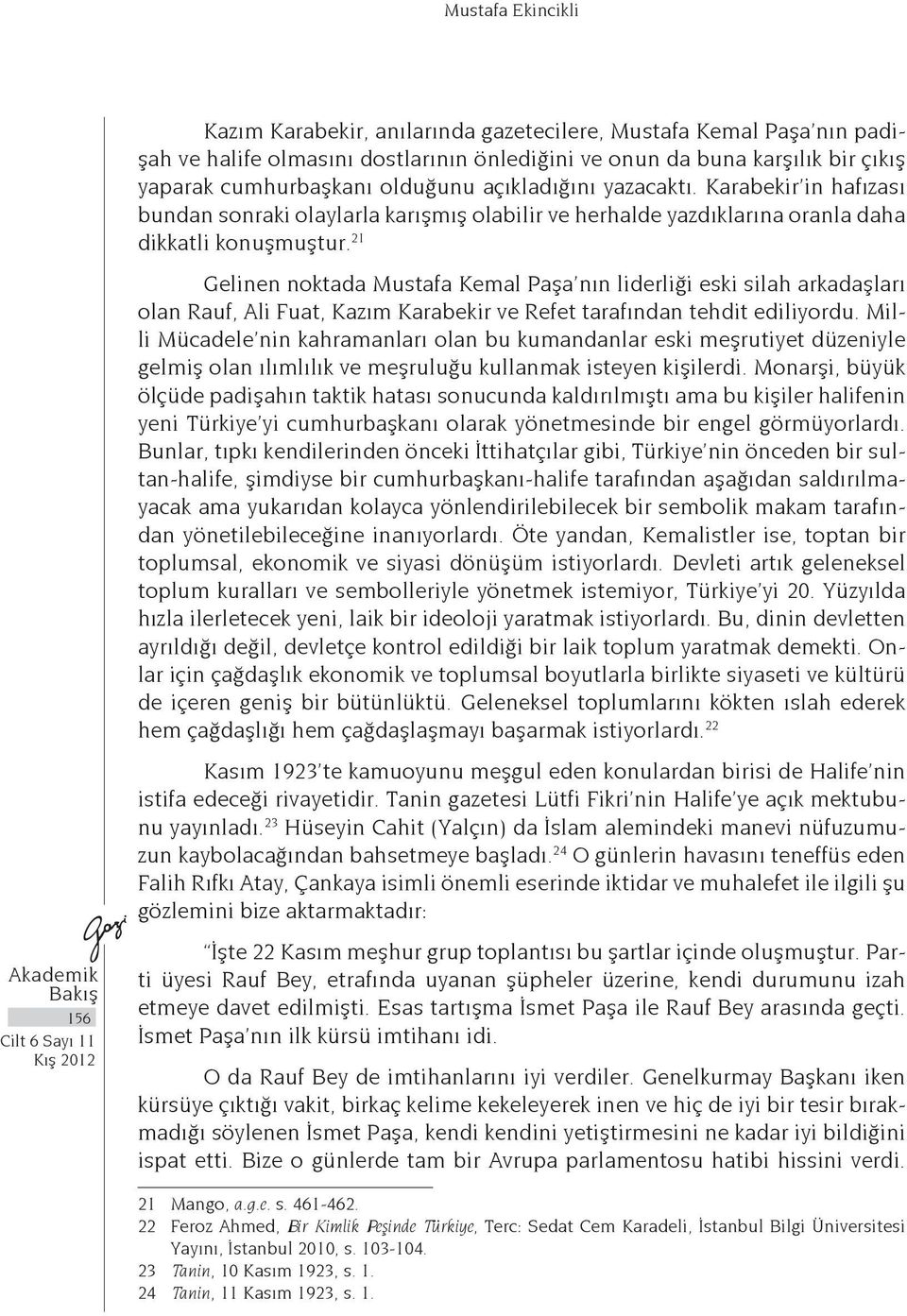 21 Gelinen noktada Mustafa Kemal Paşa nın liderliği eski silah arkadaşları olan Rauf, Ali Fuat, Kazım Karabekir ve Refet tarafından tehdit ediliyordu.