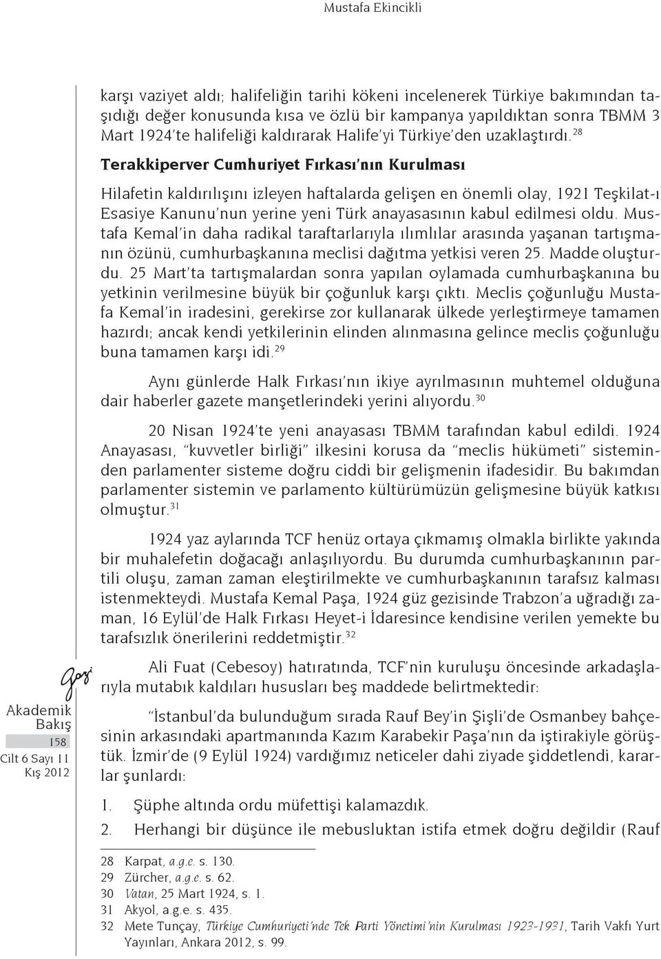 28 Terakkiperver Cumhuriyet Fırkası nın Kurulması Hilafetin kaldırılışını izleyen haftalarda gelişen en önemli olay, 1921 Teşkilat-ı Esasiye Kanunu nun yerine yeni Türk anayasasının kabul edilmesi