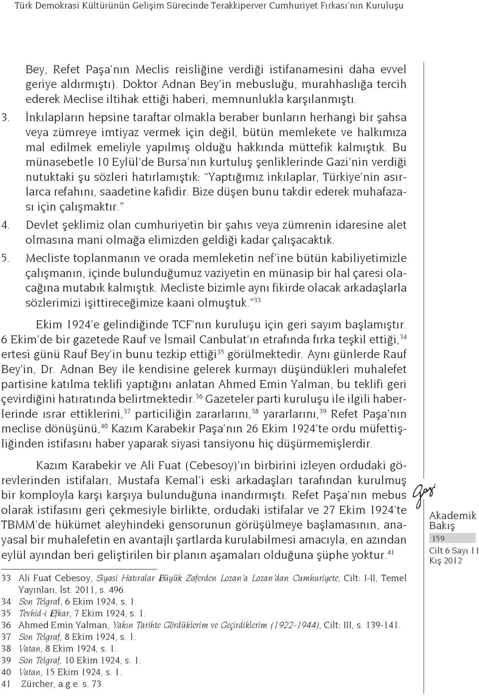 İnkılapların hepsine taraftar olmakla beraber bunların herhangi bir şahsa veya zümreye imtiyaz vermek için değil, bütün memlekete ve halkımıza mal edilmek emeliyle yapılmış olduğu hakkında müttefik