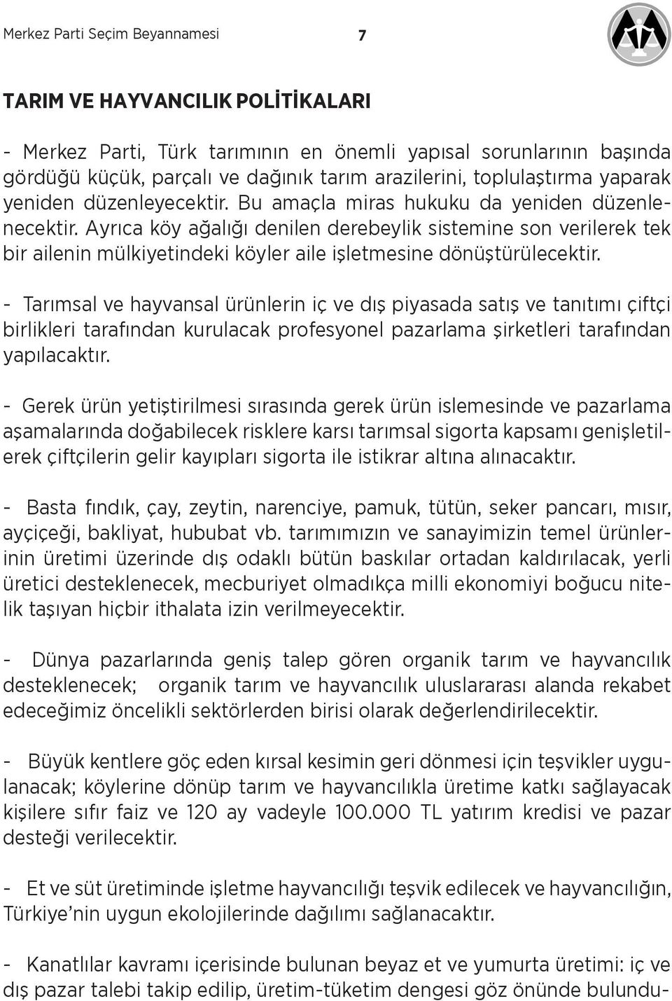 Ayrıca köy ağalığı denilen derebeylik sistemine son verilerek tek bir ailenin mülkiyetindeki köyler aile işletmesine dönüştürülecektir.