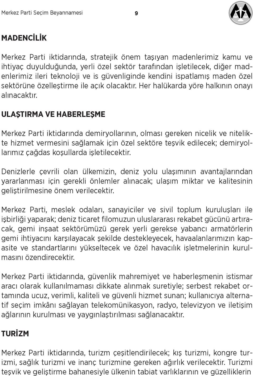 ULAŞTIRMA VE HABERLEŞME Merkez Parti iktidarında demiryollarının, olması gereken nicelik ve nitelikte hizmet vermesini sağlamak için özel sektöre teşvik edilecek; demiryollarımız çağdas koşullarda