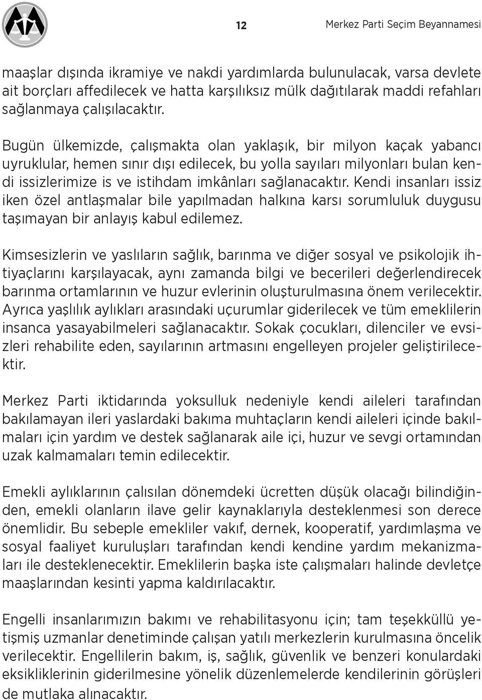 Bugün ülkemizde, çalışmakta olan yaklaşık, bir milyon kaçak yabancı uyruklular, hemen sınır dışı edilecek, bu yolla sayıları milyonları bulan kendi issizlerimize is ve istihdam imkânları