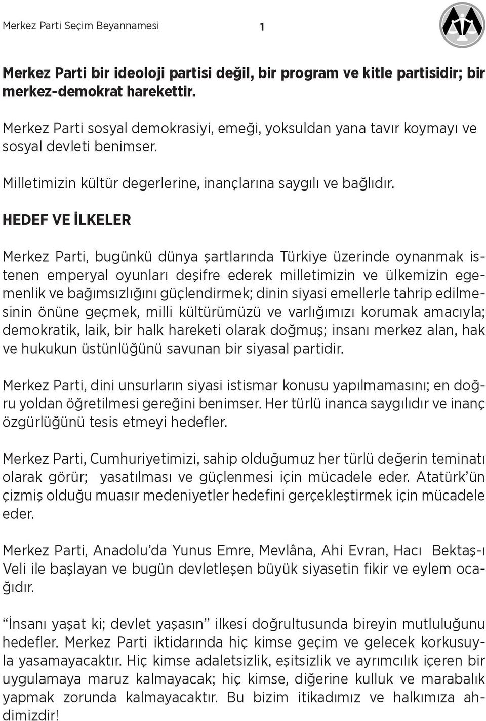 HEDEF VE İLKELER Merkez Parti, bugünkü dünya şartlarında Türkiye üzerinde oynanmak istenen emperyal oyunları deşifre ederek milletimizin ve ülkemizin egemenlik ve bağımsızlığını güçlendirmek; dinin