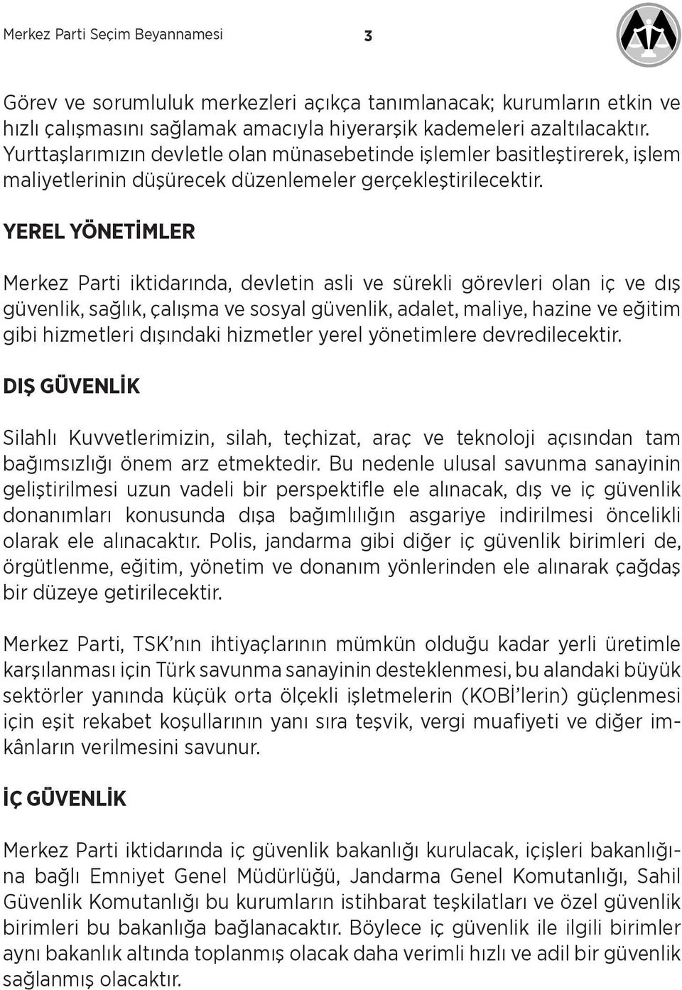 YEREL YÖNETİMLER Merkez Parti iktidarında, devletin asli ve sürekli görevleri olan iç ve dış güvenlik, sağlık, çalışma ve sosyal güvenlik, adalet, maliye, hazine ve eğitim gibi hizmetleri dışındaki