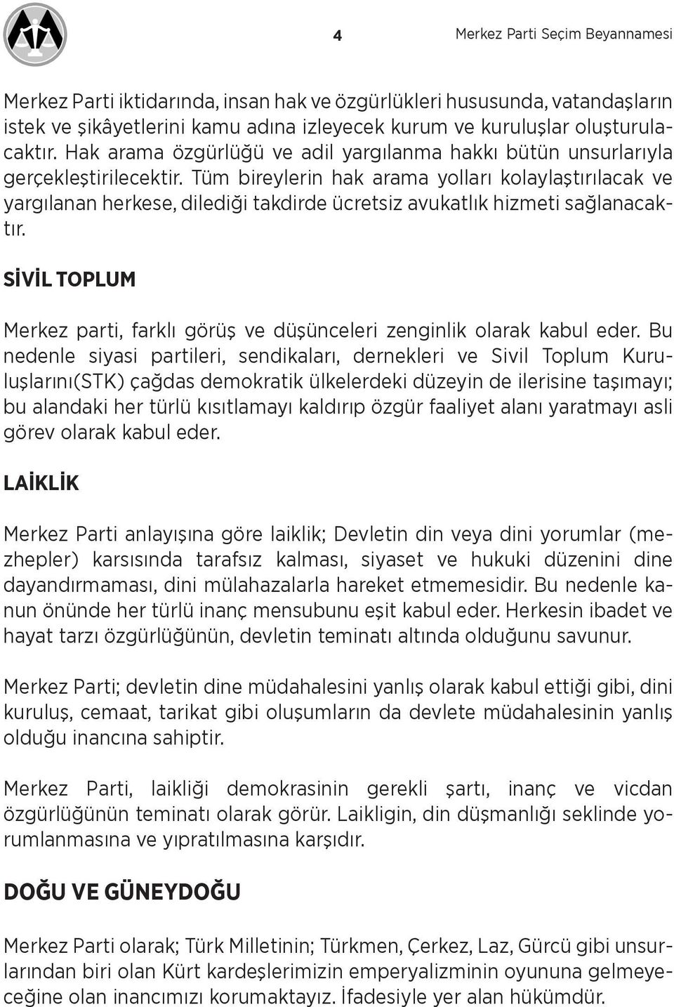 Tüm bireylerin hak arama yolları kolaylaştırılacak ve yargılanan herkese, dilediği takdirde ücretsiz avukatlık hizmeti sağlanacaktır.