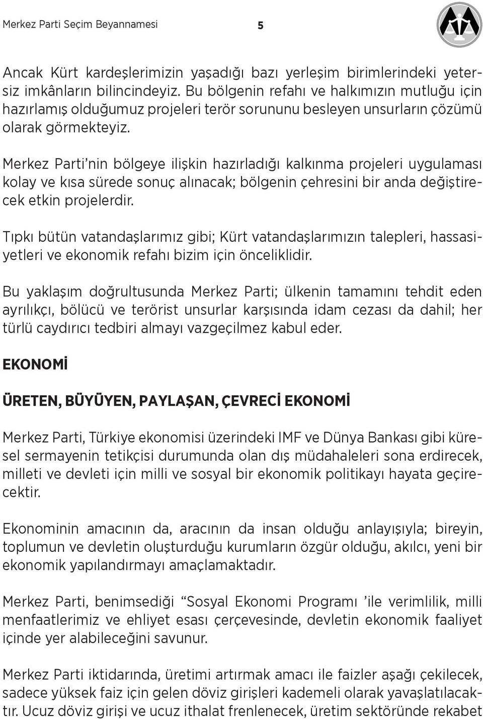 Merkez Parti nin bölgeye ilişkin hazırladığı kalkınma projeleri uygulaması kolay ve kısa sürede sonuç alınacak; bölgenin çehresini bir anda değiştirecek etkin projelerdir.