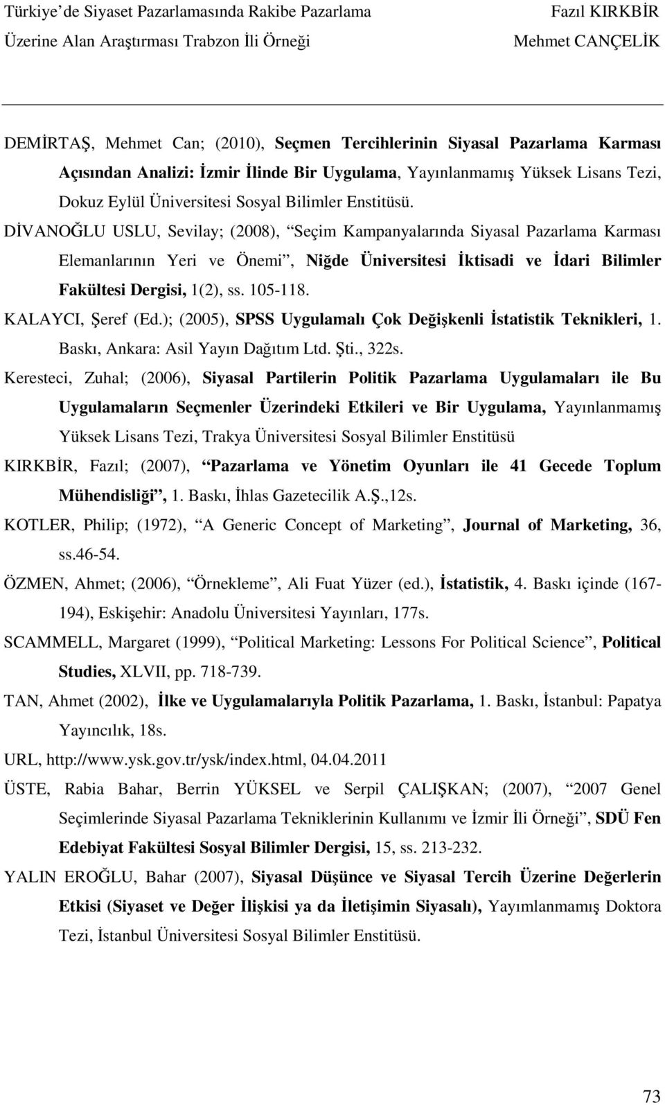 105-118. KALAYCI, Şeref (Ed.); (2005), SPSS Uygulamalı Çok Değişkenli İstatistik Teknikleri, 1. Baskı, Ankara: Asil Yayın Dağıtım Ltd. Şti., 322s.