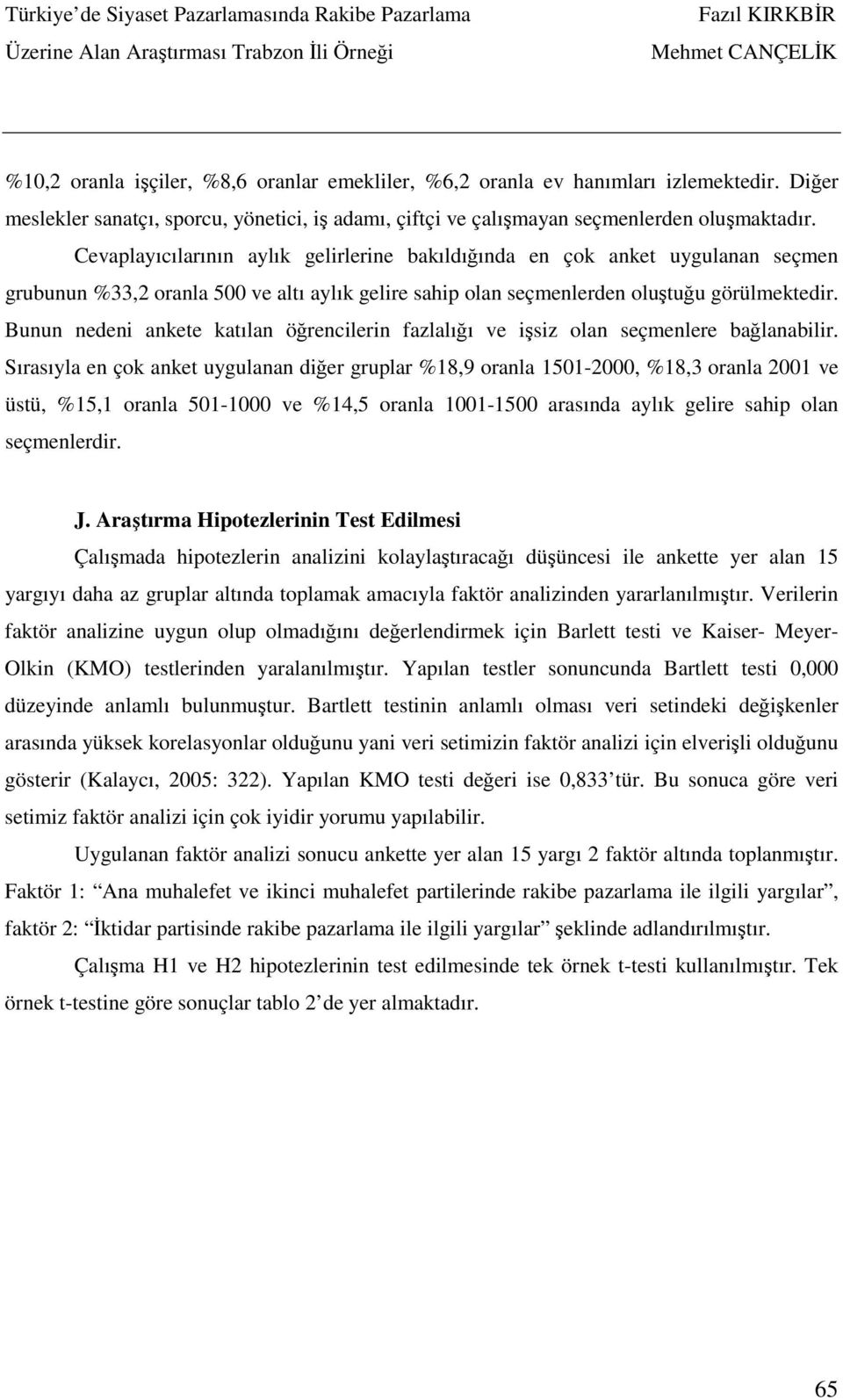 Bunun nedeni ankete katılan öğrencilerin fazlalığı ve işsiz olan seçmenlere bağlanabilir.