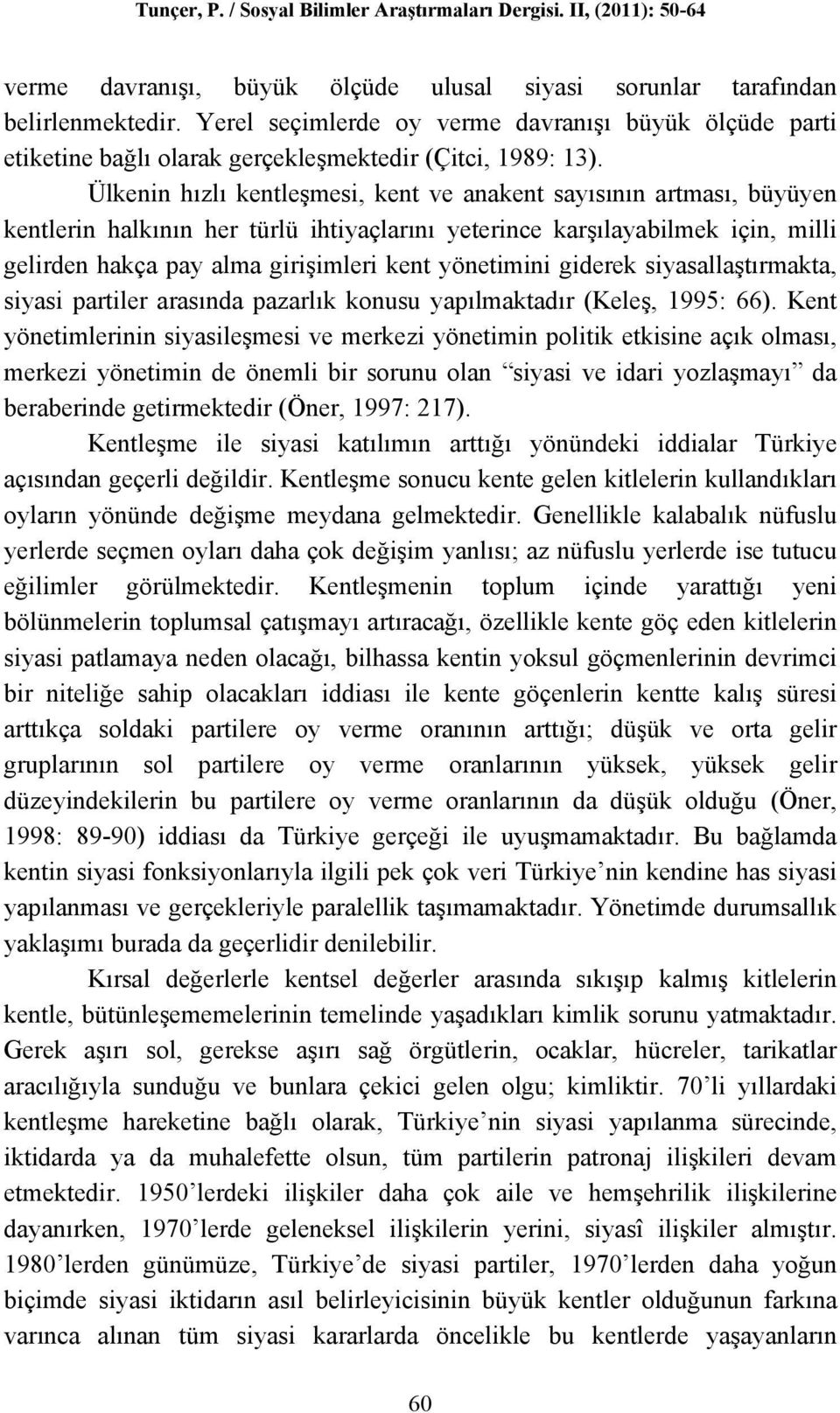 yönetimini giderek siyasallaştırmakta, siyasi partiler arasında pazarlık konusu yapılmaktadır (Keleş, 1995: 66).