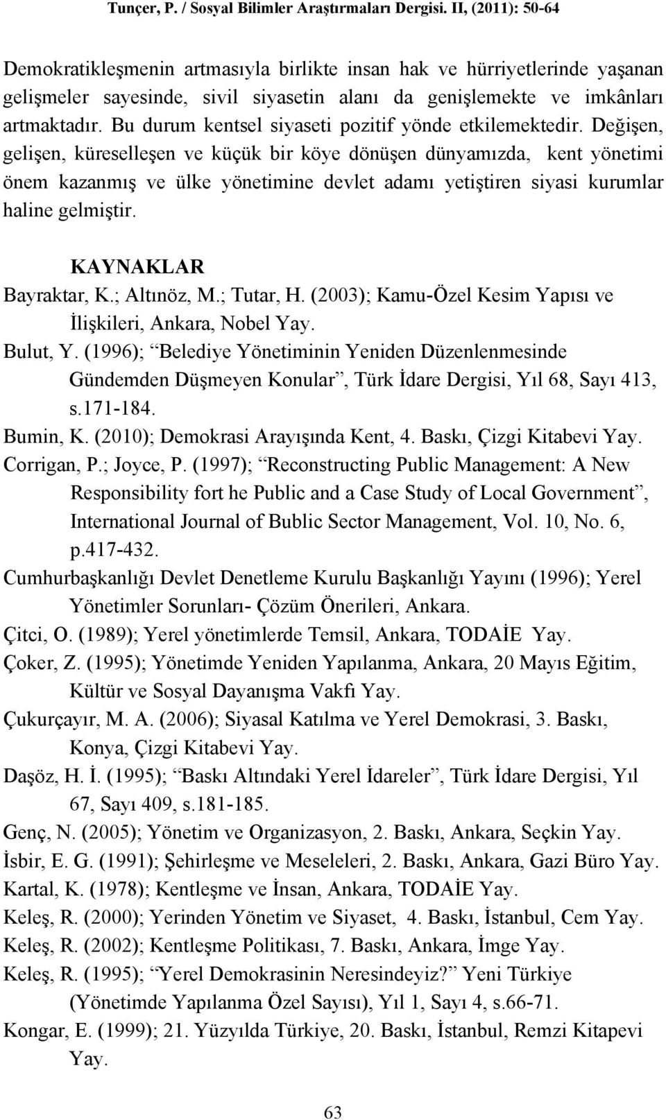 Değişen, gelişen, küreselleşen ve küçük bir köye dönüşen dünyamızda, kent yönetimi önem kazanmış ve ülke yönetimine devlet adamı yetiştiren siyasi kurumlar haline gelmiştir. KAYNAKLAR Bayraktar, K.