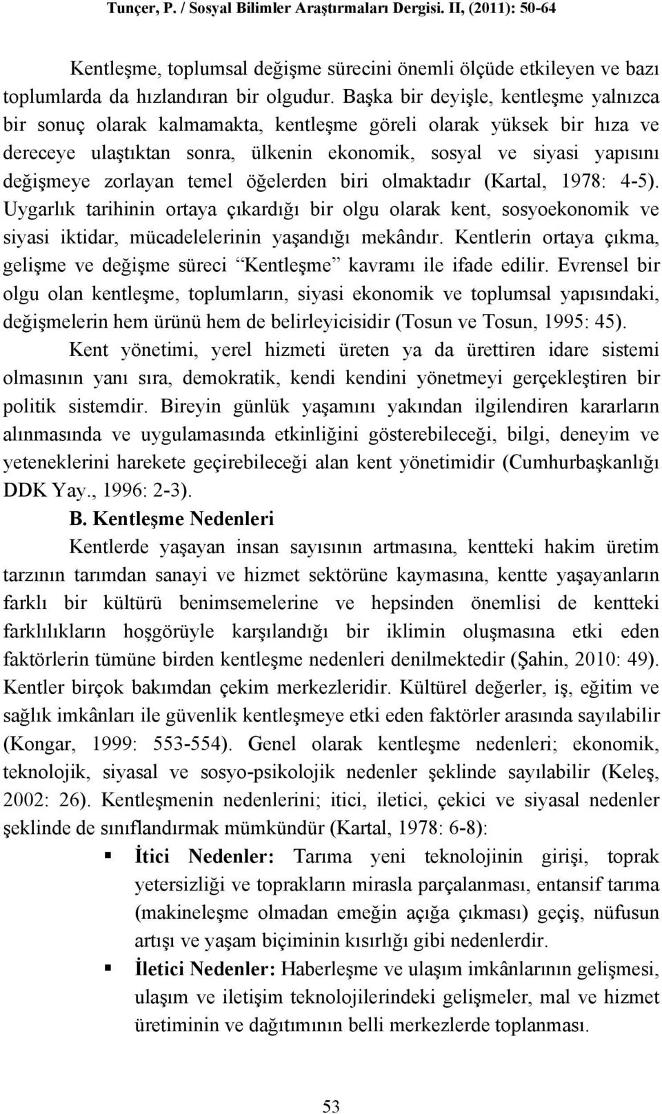 temel öğelerden biri olmaktadır (Kartal, 1978: 4-5). Uygarlık tarihinin ortaya çıkardığı bir olgu olarak kent, sosyoekonomik ve siyasi iktidar, mücadelelerinin yaşandığı mekândır.