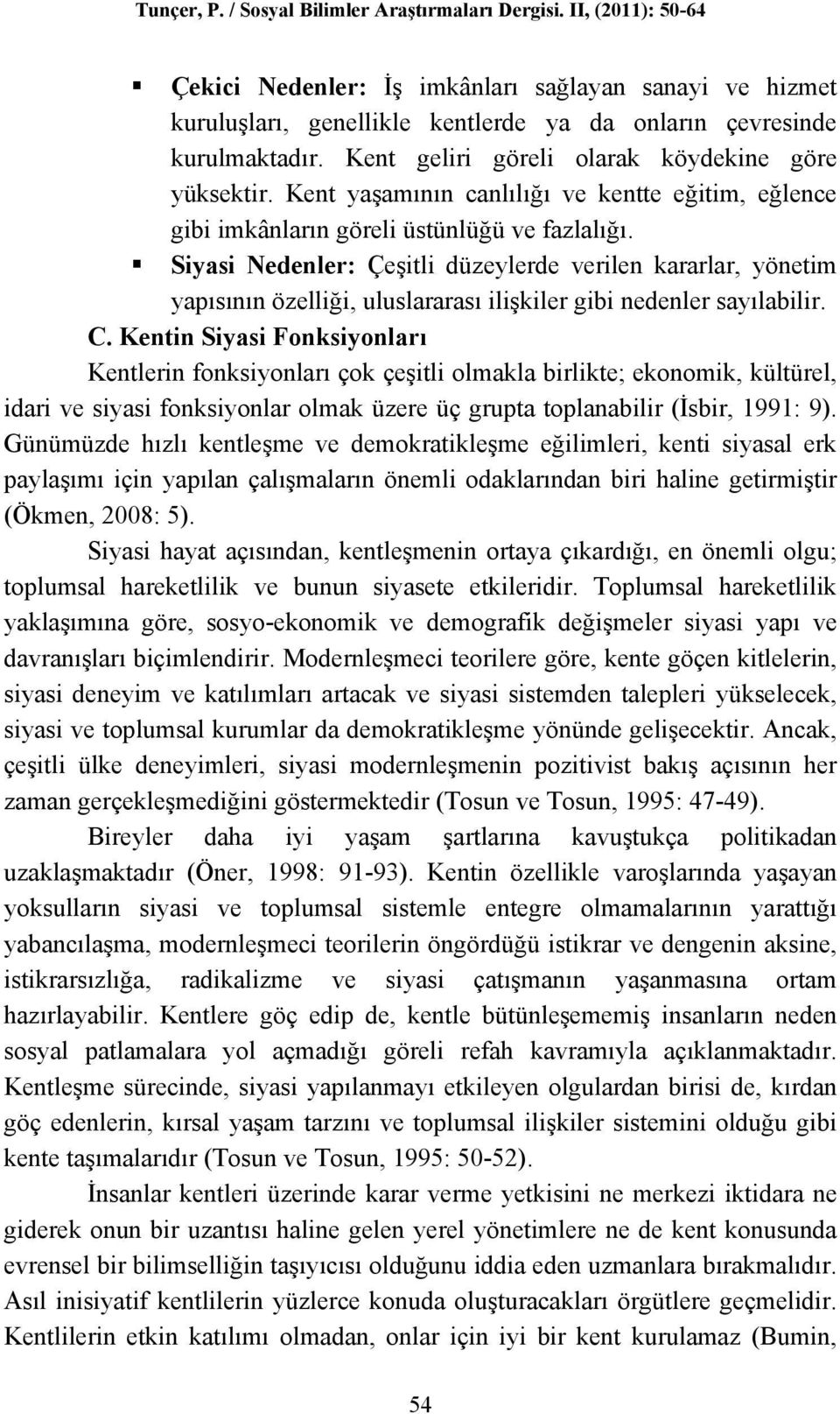 Siyasi Nedenler: Çeşitli düzeylerde verilen kararlar, yönetim yapısının özelliği, uluslararası ilişkiler gibi nedenler sayılabilir. C.