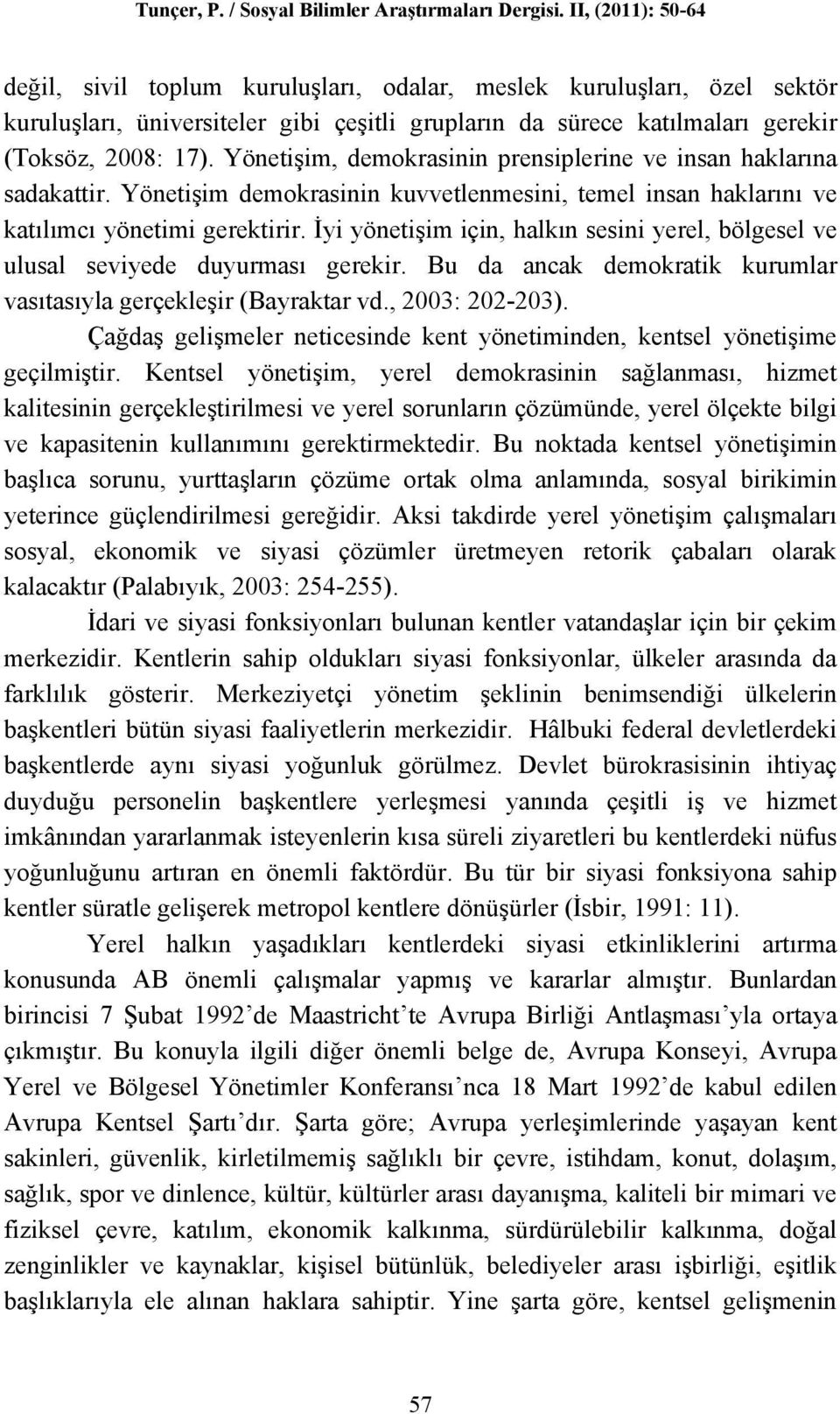 İyi yönetişim için, halkın sesini yerel, bölgesel ve ulusal seviyede duyurması gerekir. Bu da ancak demokratik kurumlar vasıtasıyla gerçekleşir (Bayraktar vd., 2003: 202-203).