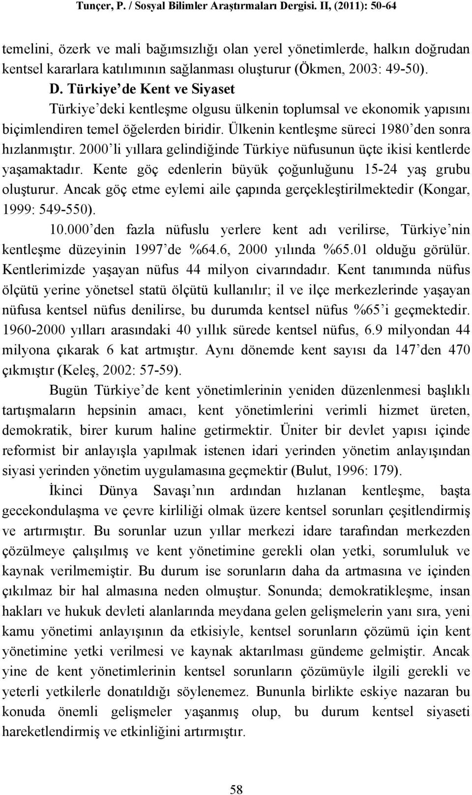 2000 li yıllara gelindiğinde Türkiye nüfusunun üçte ikisi kentlerde yaşamaktadır. Kente göç edenlerin büyük çoğunluğunu 15-24 yaş grubu oluşturur.